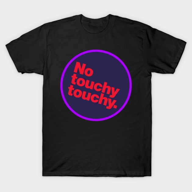 No Touchy Touchy T-Shirt by Evolve's Arts 